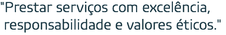 "Prestar serviços com excelência, responsabilidade e valores éticos."