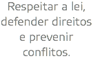 Respeitar a lei, defender direitos e prevenir conflitos.